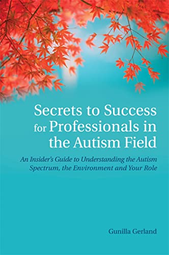Secrets to Success for Professionals in the Autism Field: An Insider's Guide to Understanding the Autism Spectrum, the Environment and Your Role von Jessica Kingsley Publishers